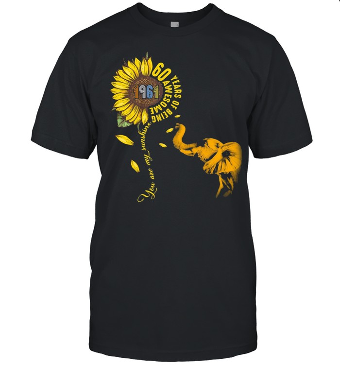 60 Years Of Being Awesome You Are My Sunshine Sunflowers Elephant 1961 Vintage shirt