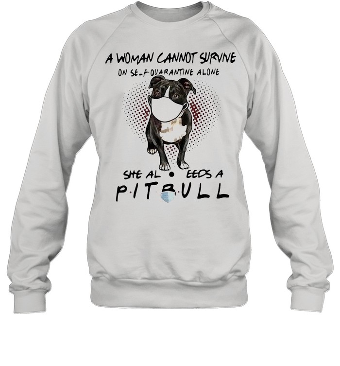 A woman cannot survive on self quarantine alone she also needs a pitbull shirt Unisex Sweatshirt