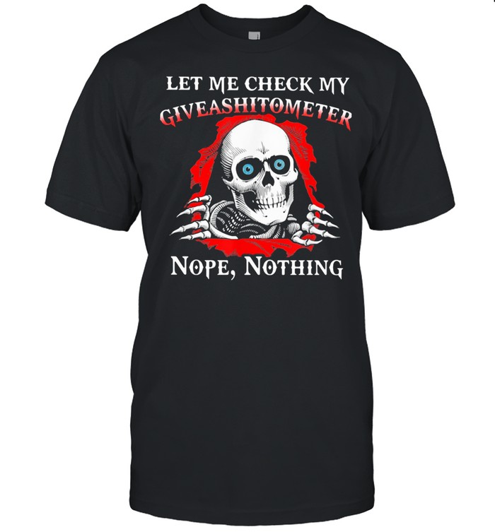 Let Me Check My Giveashitometer Nope Nothing Skull shirt