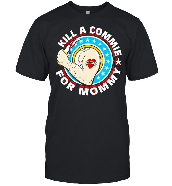 Kill a commie for mommy shirt