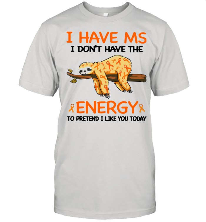 Sloth I Have Ms I Don't Have The Energy To Pretend I Like You Today shirt Classic Men's T-shirt