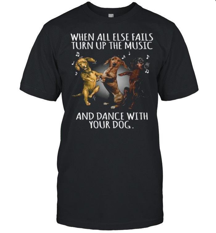Dachshund Dogs When All Else Fails Turn Up The Music And Dance With Your Dog shirt Classic Men's T-shirt