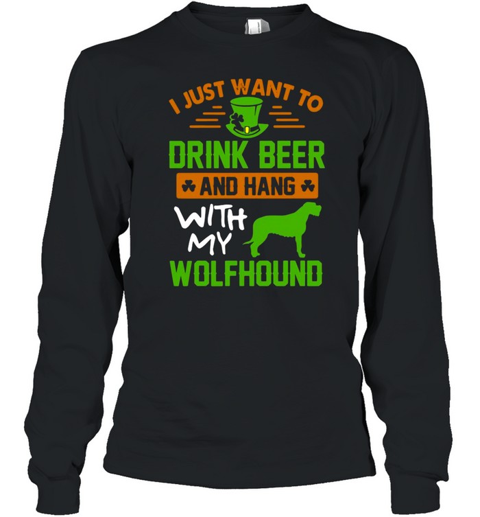 I just want to drink beer and hang with my wolfhound St Patricks Day shirt Long Sleeved T-shirt