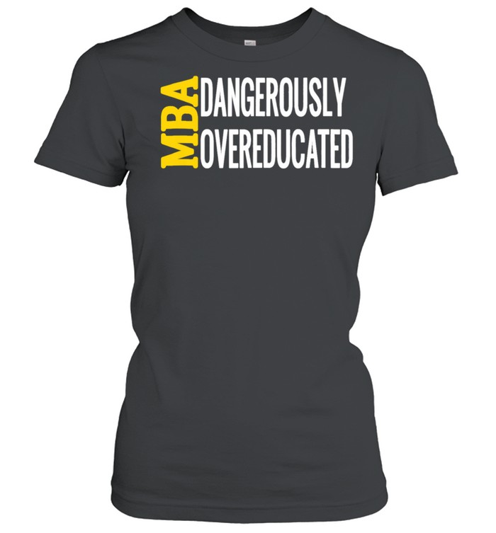 MBA Dangerously Overeducated Masters Student Graduation shirt Classic Women's T-shirt