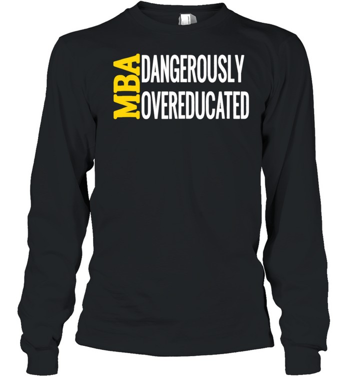 MBA Dangerously Overeducated Masters Student Graduation shirt Long Sleeved T-shirt