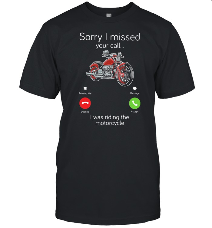 Sorry I Missed Your Call I Was Riding The Motocycle shirt Classic Men's T-shirt