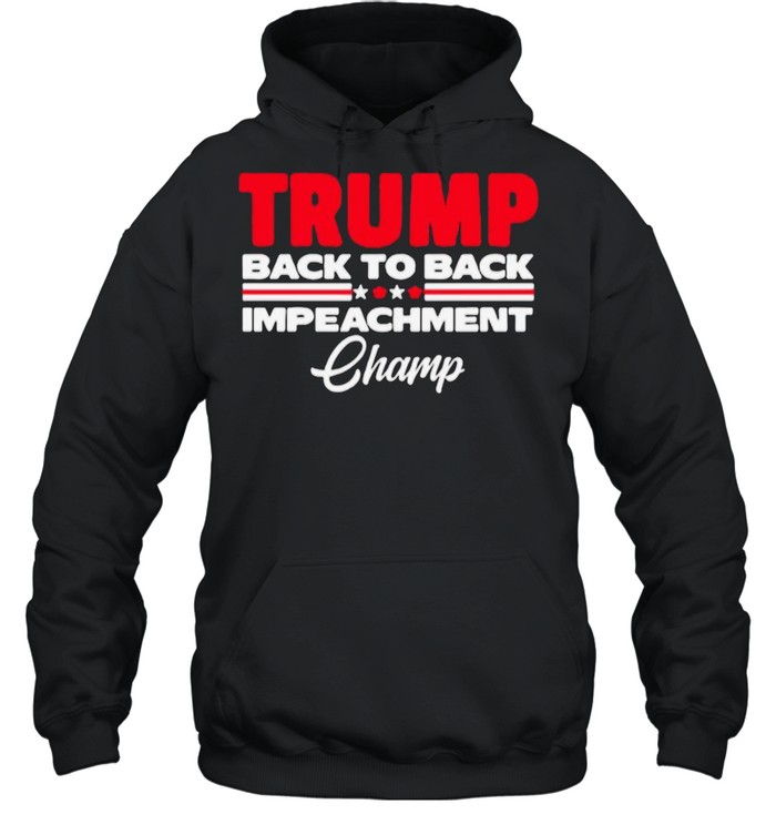 Donald Trump Back To Back Impeachment Champ shirt Unisex Hoodie