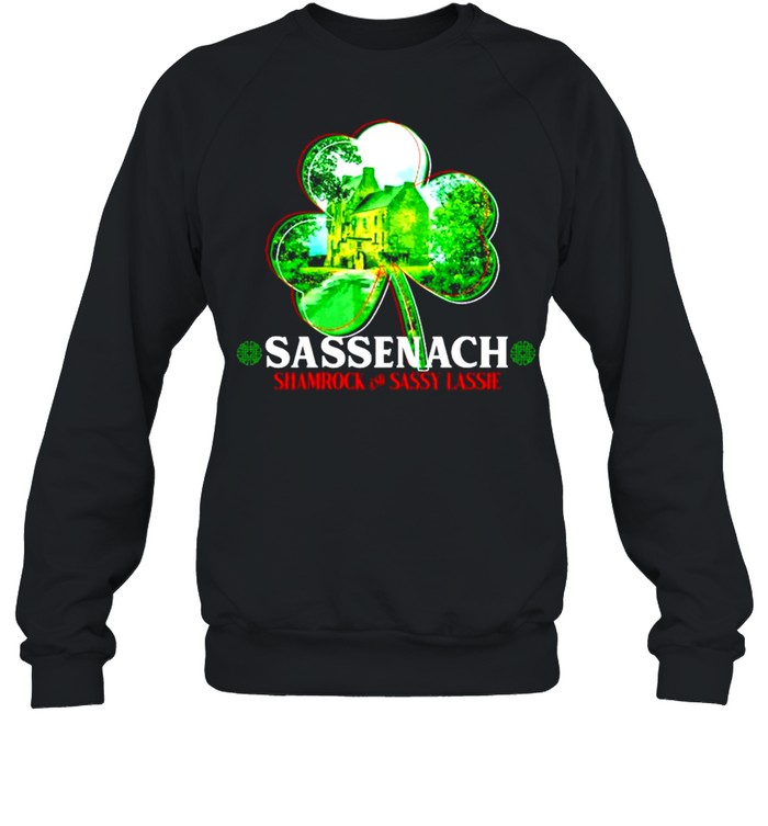 Sassenach shamrock and sassy lassie St.Patricks day shirt Unisex Sweatshirt