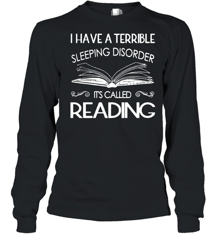 I Have A Terrible Sleeping Disorder It’s Called Reading shirt Long Sleeved T-shirt