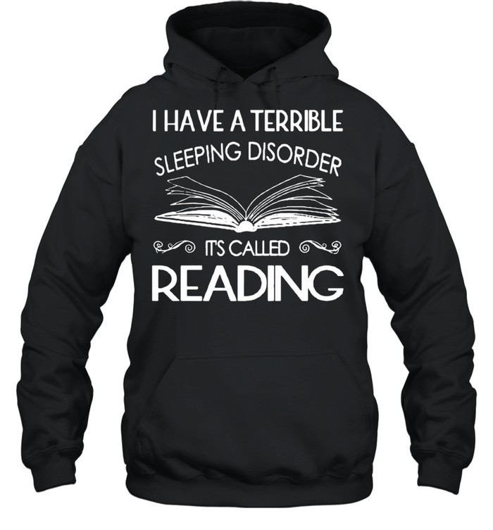I Have A Terrible Sleeping Disorder It’s Called Reading shirt Unisex Hoodie