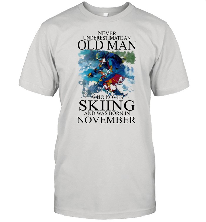 Never Underestimate An Old Man Who Loves Skiing And Was Born In November shirt