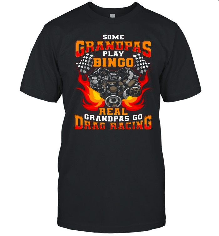 Some Grandpas Play Bingo Real Grandpas Go Drag Racing shirt Classic Men's T-shirt