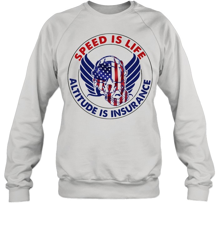 Speed Is Life Altitude Is Insurance Air Force American Flag shirt Unisex Sweatshirt