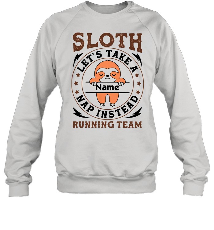 Sloth Let’s Take A Name Nap Instead Running Team Stars shirt Unisex Sweatshirt