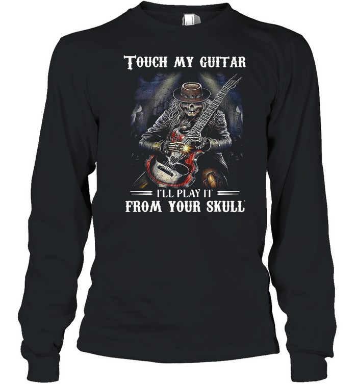 Tough My Guitar I’ll Play It From Your Skull shirt Long Sleeved T-shirt