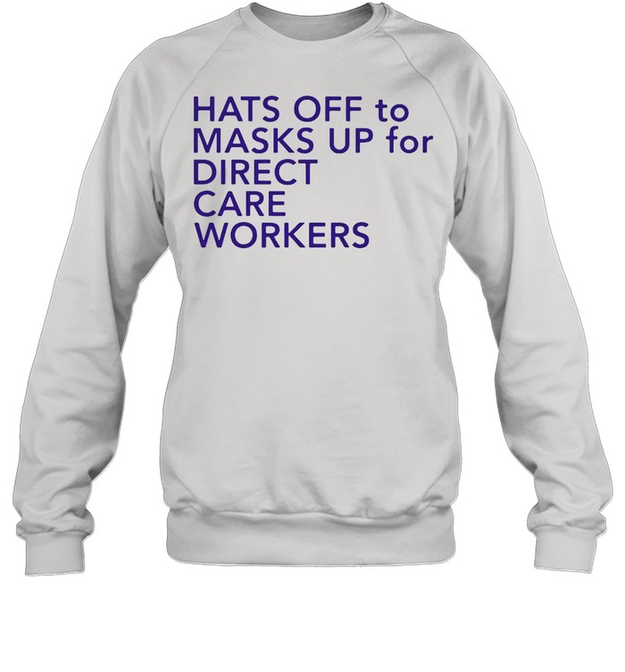 Hats Off To Masks Up For Direct Care Workers shirt Unisex Sweatshirt