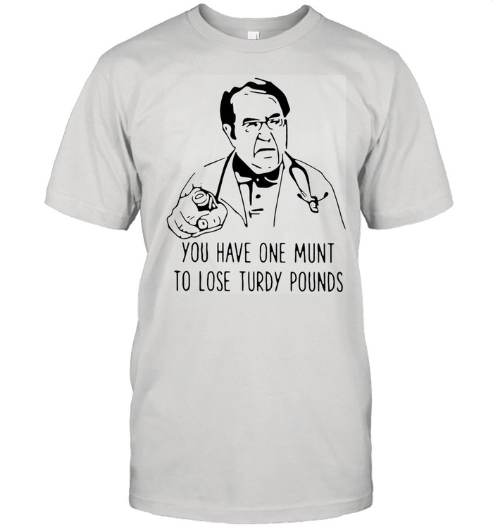 Dr Nowzaradan You Have One Munt To Lose Turdy Pounds shirt