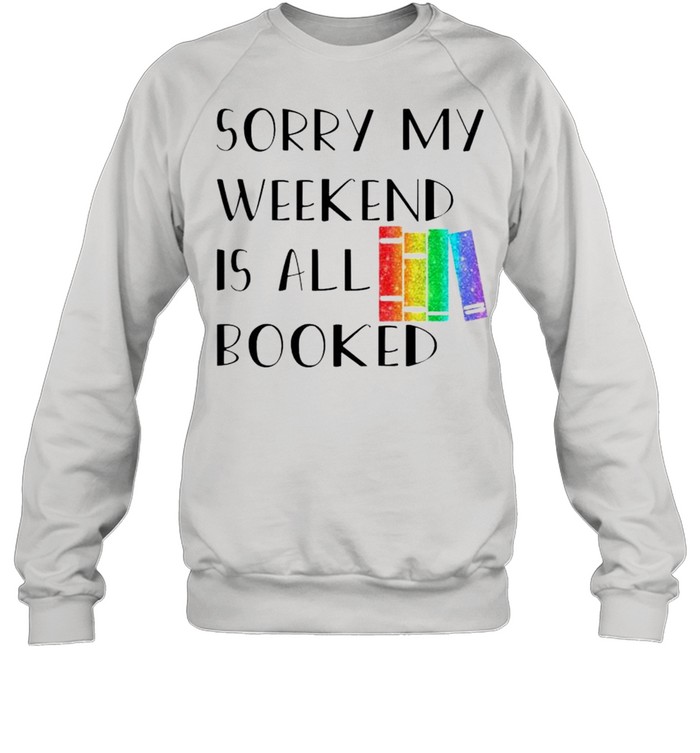 Sorry my weekend is all booked shirt Unisex Sweatshirt