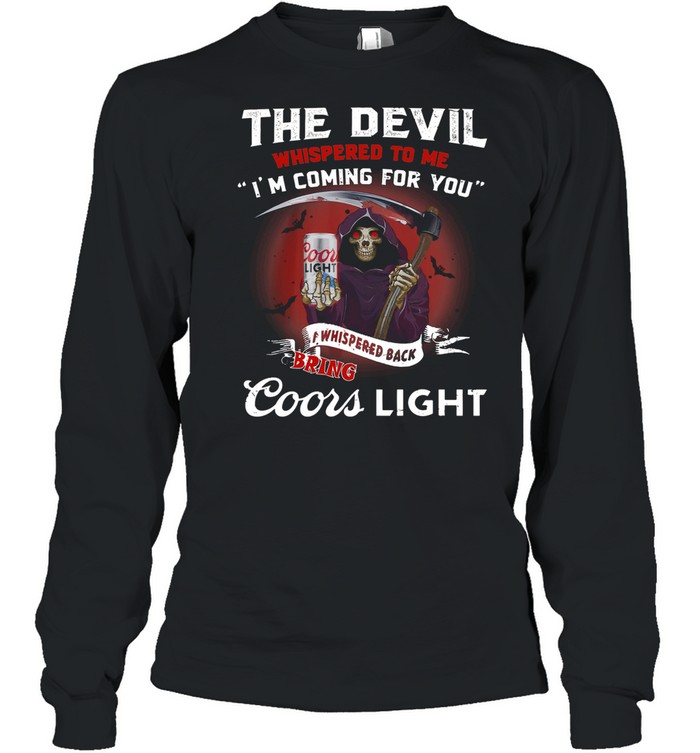 The Devil Whispepd To Me I’m Coming For You Coor Light Black Bring Death shirt Long Sleeved T-shirt