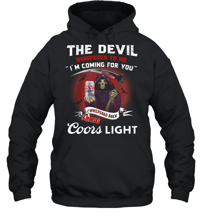 The Devil Whispepd To Me I’m Coming For You Coor Light Black Bring Death shirt Unisex Hoodie