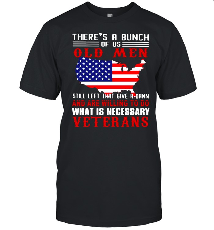 Texas There’s A Bunch Of Us Old Men Still Left That Give A Damn And Are Willing To Do What Is Necessary Veterans shirt Classic Men's T-shirt
