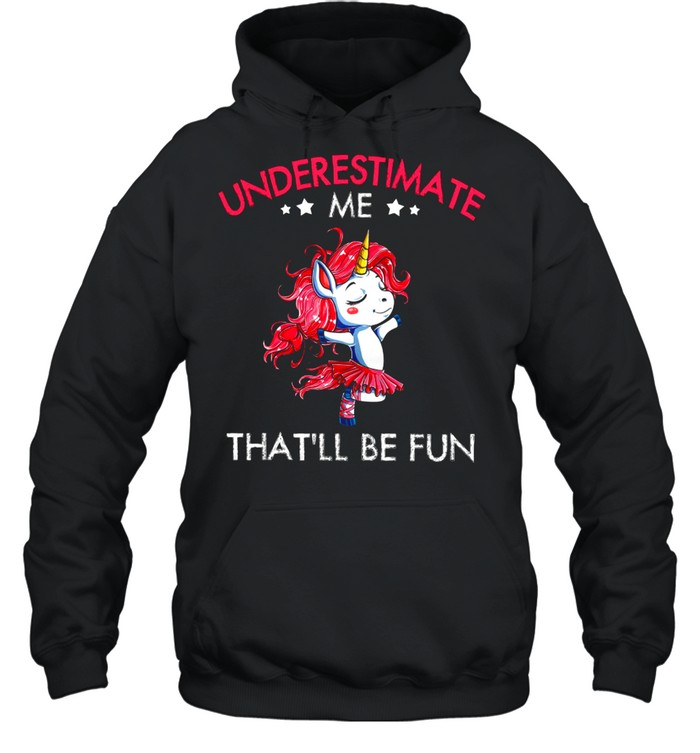 Underestimate Me Thatll Be Fun shirt Unisex Hoodie
