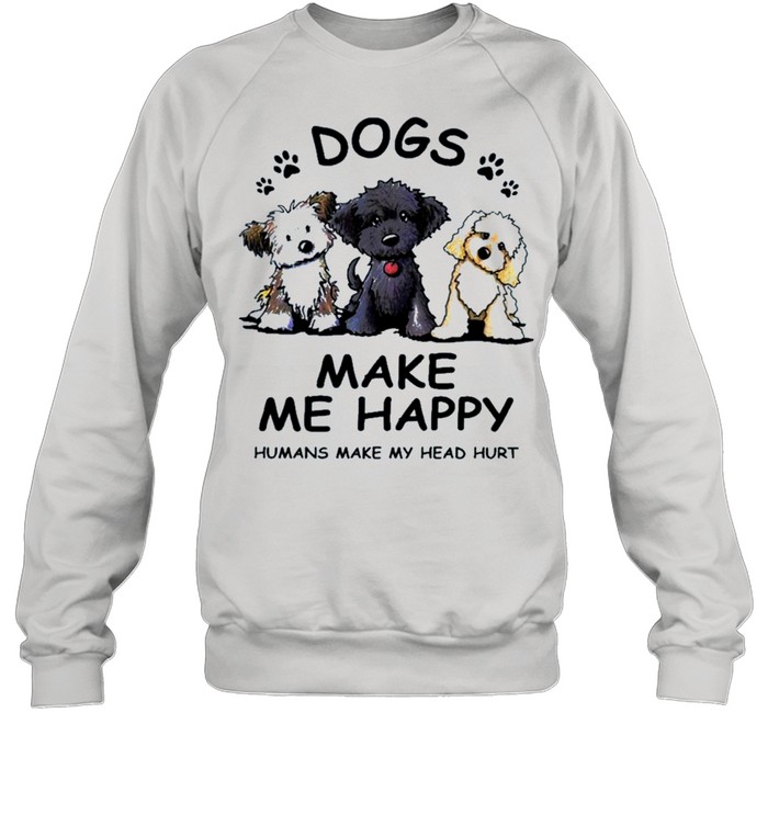 2021 dogs make Me happy humans make my head hurt shirt Unisex Sweatshirt