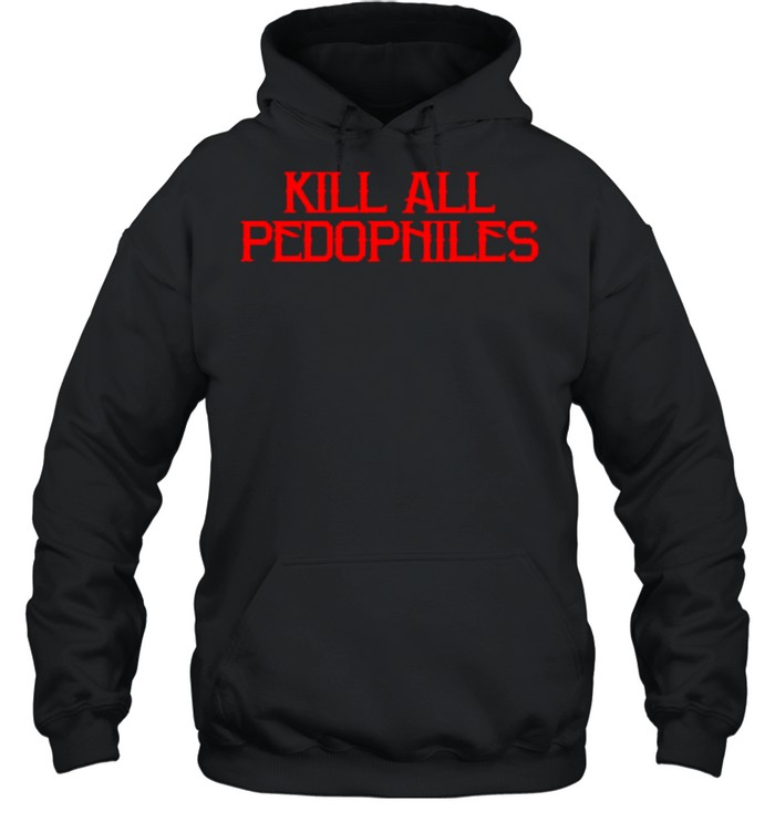 2021 Kill all pedophiles shirt Unisex Hoodie