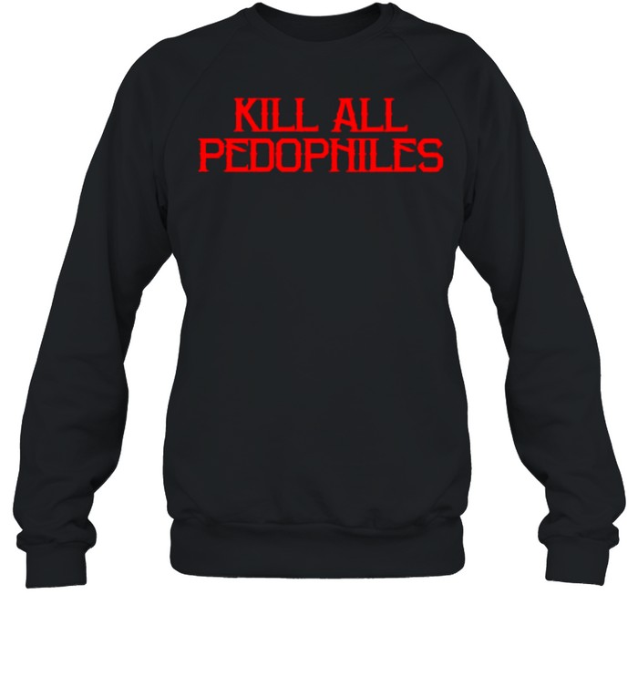 2021 Kill all pedophiles shirt Unisex Sweatshirt