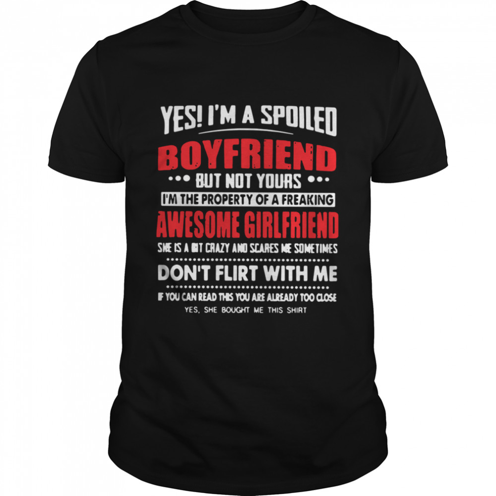 Yes I'm A Spoiled Boyfriend But Not Yours I'm The Property Of A Freaking Awesome Girlfriend shirt Classic Men's T-shirt