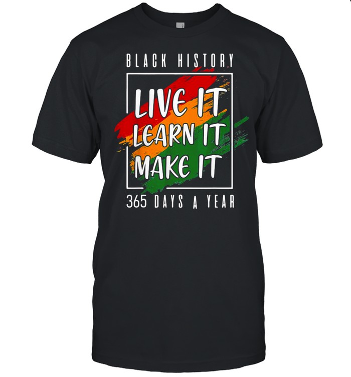 Black History Live It Learn It Make It 365 Days A Year  Classic Men's T-shirt