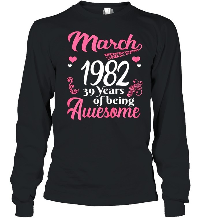 March Girls 1982 Birthday 39 Years Old Awesome Since 1982 shirt Long Sleeved T-shirt