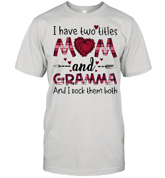 I Have Two Titles Mom And Gramma And I Rock Them Both T-shirt