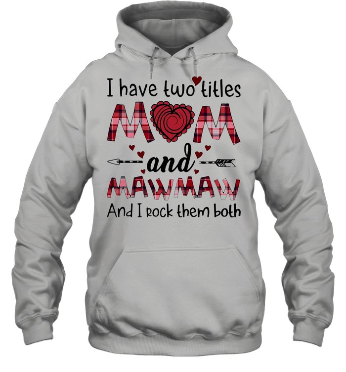 I Have Two Titles Mom And Mawmaw And I Rock Them Both T-shirt Unisex Hoodie