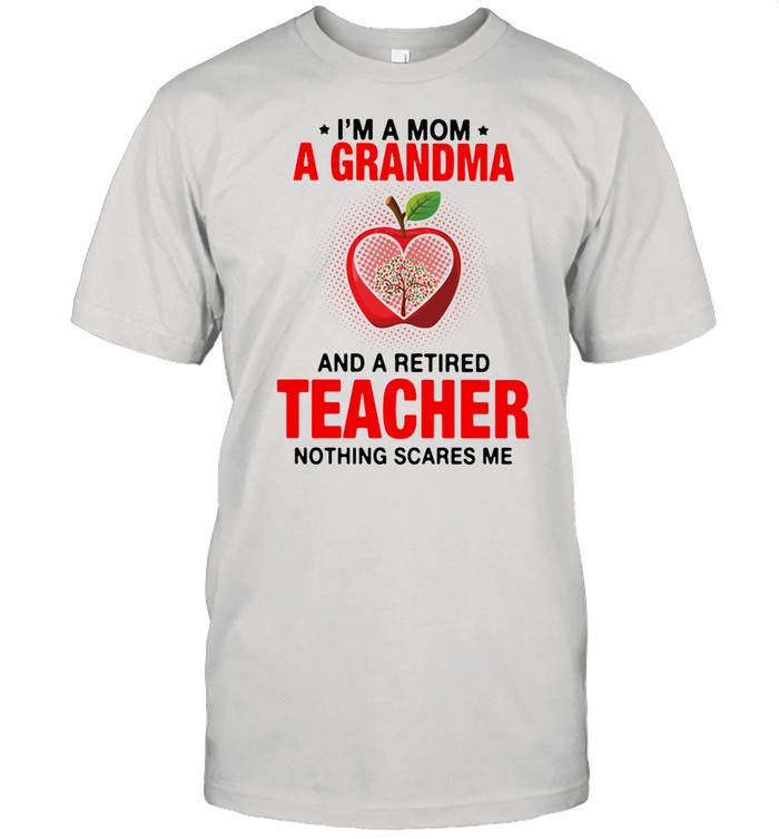 I'm A Mom A Grandma And A Retired Teacher Nothing Scares Me  Classic Men's T-shirt