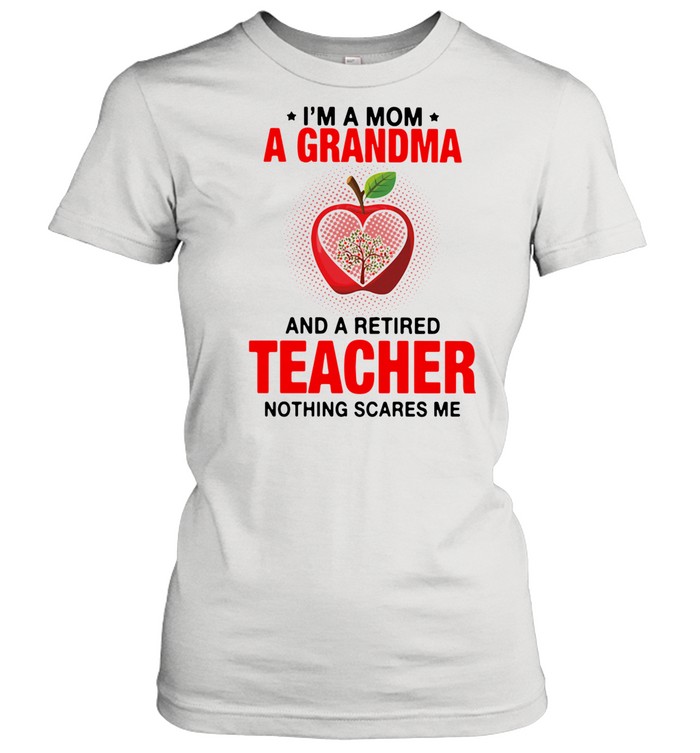 I'm A Mom A Grandma And A Retired Teacher Nothing Scares Me Classic Women's T-shirt
