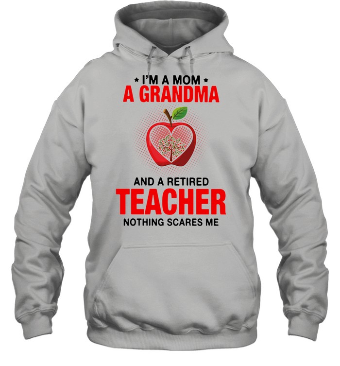 I'm A Mom A Grandma And A Retired Teacher Nothing Scares Me Unisex Hoodie