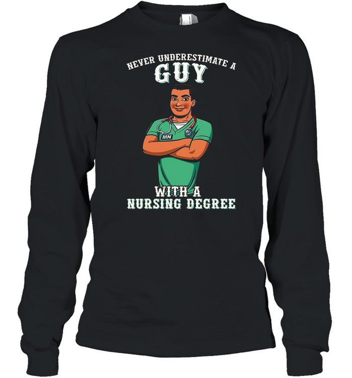 Never Underestimate A Guy With A Nursing Degree shirt Long Sleeved T-shirt