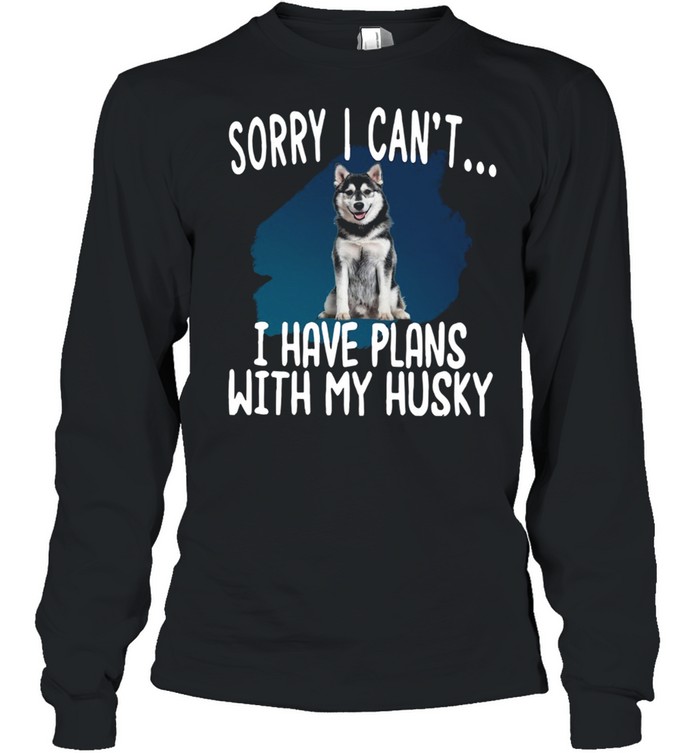 Sorry I Cant I Have Plans With My Husky Hot shirt Long Sleeved T-shirt