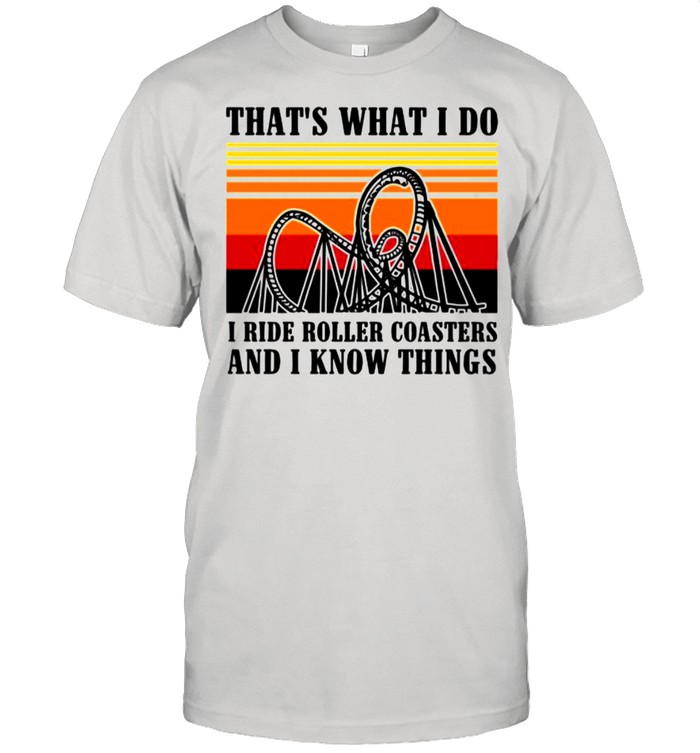 Thats What I Do I Ride Roller Coasters And I Know Things Vintage shirt