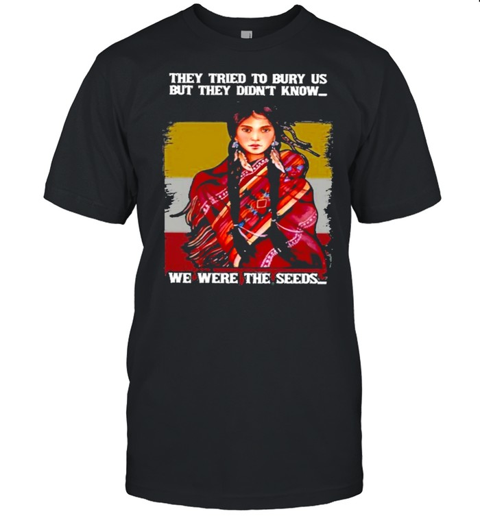 They Tried To Bury Us But They Didn’t Know We Were The Seeds Native American Women  Classic Men's T-shirt