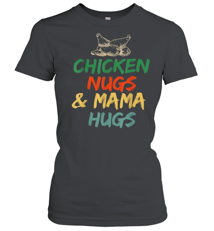 Chicken Nugs and Mama Hugs Toddler for Chicken Nugget shirt Classic Women's T-shirt