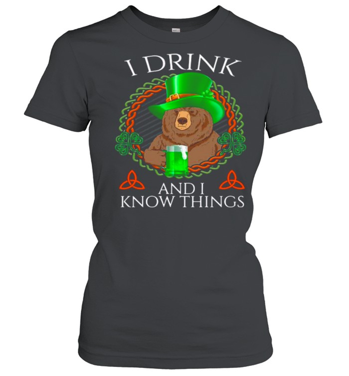 Bear Drink Beer And I Know Things St Patricks Day shirt Classic Women's T-shirt