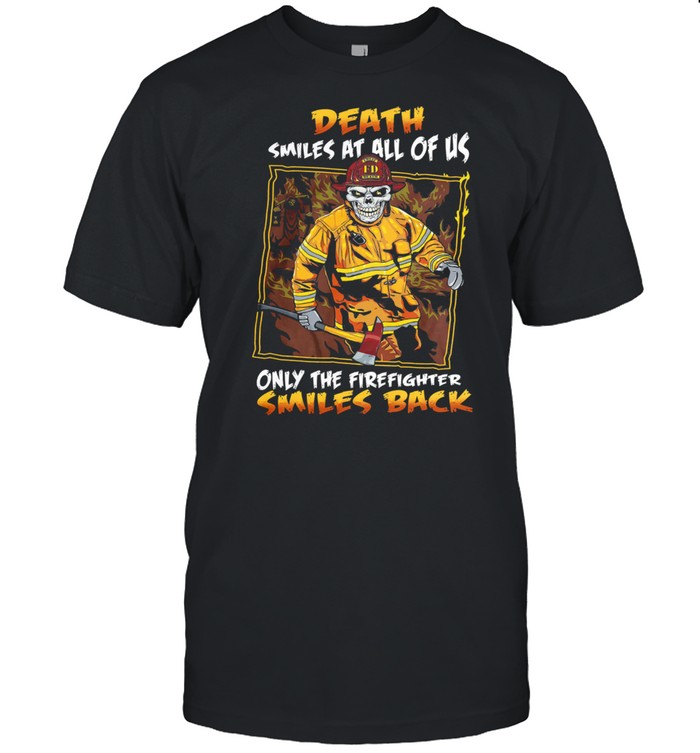 Death smiles at all of us only the firefighter smiles back shirt