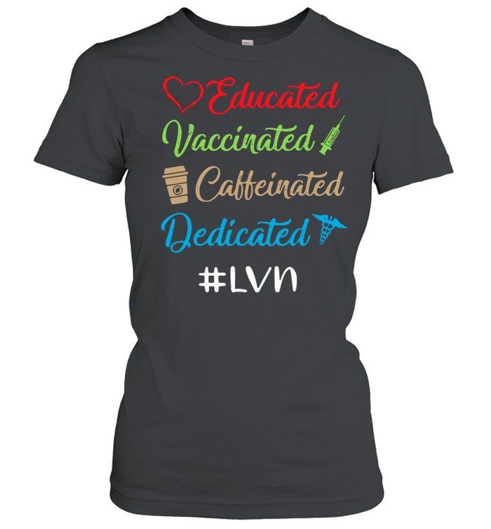 Educated vaccinated caffeinated dedicated #LVN shirt Classic Women's T-shirt