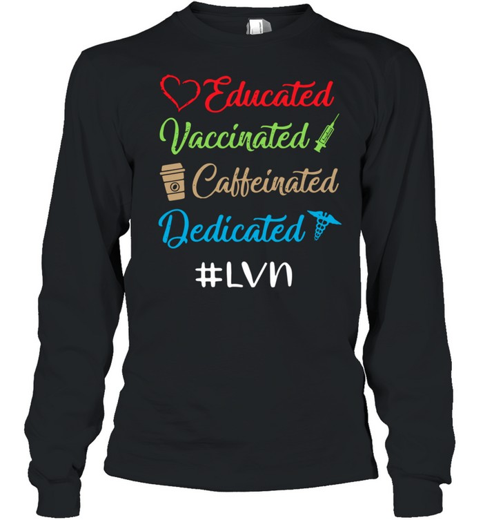 Educated vaccinated caffeinated dedicated #LVN shirt Long Sleeved T-shirt