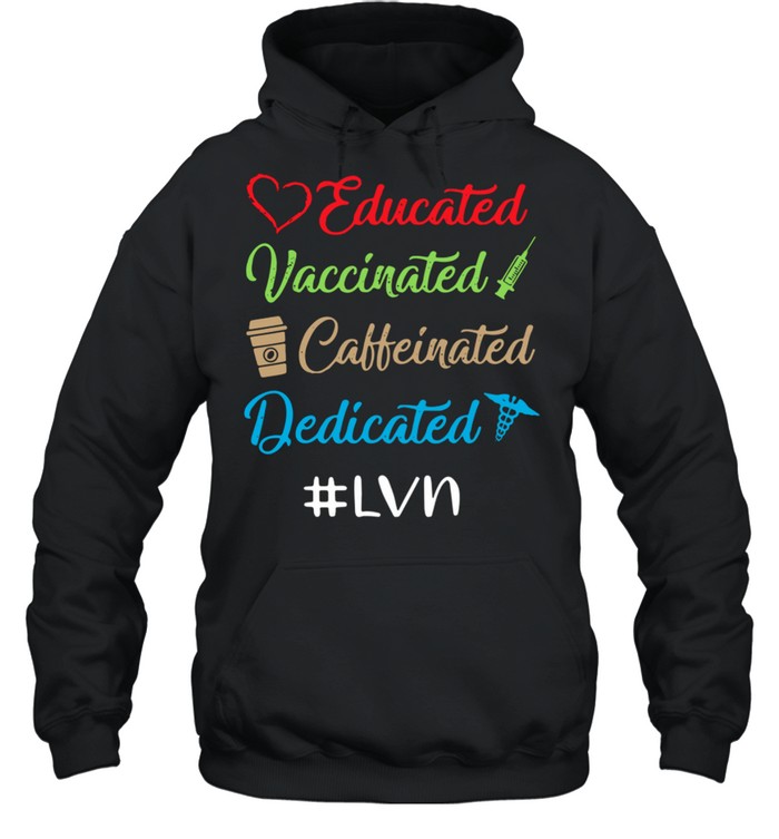 Educated vaccinated caffeinated dedicated #LVN shirt Unisex Hoodie