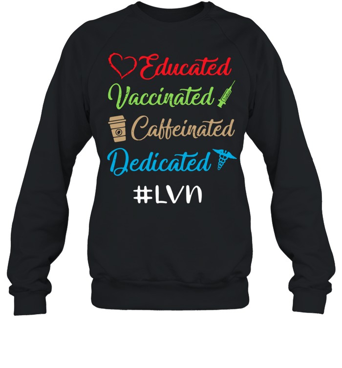 Educated vaccinated caffeinated dedicated #LVN shirt Unisex Sweatshirt