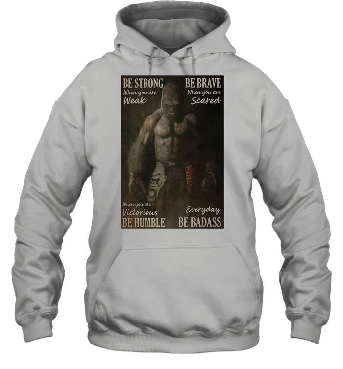 Gibbon Be Strong When You Are Weak Boxing Be Brave When You Are Scared When You Are Victorious Be Humble Everyday Be Badass T-shirt Unisex Hoodie