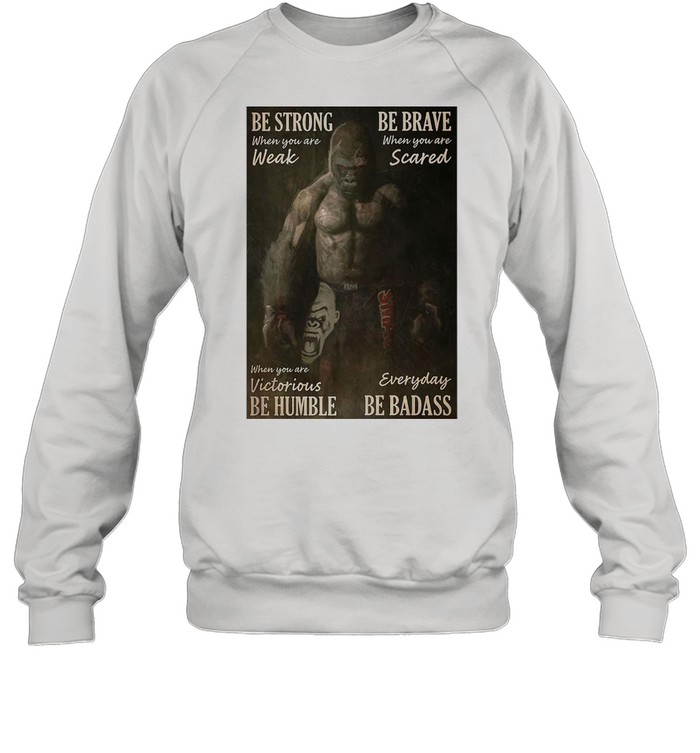 Gibbon Be Strong When You Are Weak Boxing Be Brave When You Are Scared When You Are Victorious Be Humble Everyday Be Badass T-shirt Unisex Sweatshirt